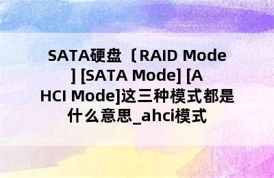 SATA硬盘〔RAID Mode] [SATA Mode] [AHCI Mode]这三种模式都是什么意思_ahci模式